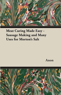 Cover image: Meat Curing Made Easy - Sausage Making and Many Uses for Morton's Salt 9781447449829