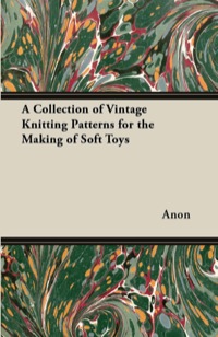 صورة الغلاف: A Collection of Vintage Knitting Patterns for the Making of Soft Toys 9781447451778
