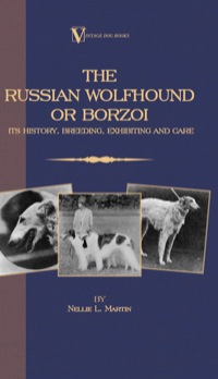 صورة الغلاف: Borzoi - The Russian Wolfhound. Its History, Breeding, Exhibiting and Care (Vintage Dog Books Breed Classic) 9781846640438