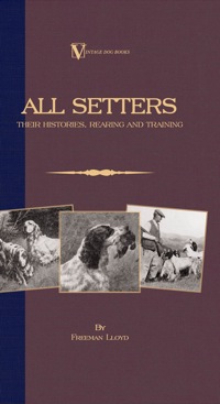 Titelbild: All Setters: Their Histories, Rearing & Training (A Vintage Dog Books Breed Classic - Irish Setter / English Setter / Gordon Setter) 9781846640476