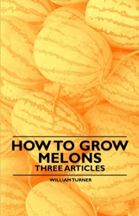 Imagen de portada: How to Grow Melons - Three Articles 9781446538210