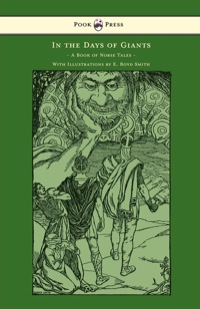 صورة الغلاف: In the Days of Giants - A Book of Norse Tales - With Illustrations by E. Boyd Smith 9781447449072