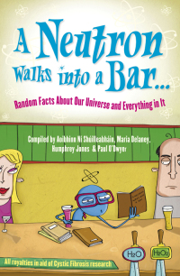 Cover image: A Neutron Walks Into a Bar... Random Facts about Our Universe and Everything in It 9781444743753