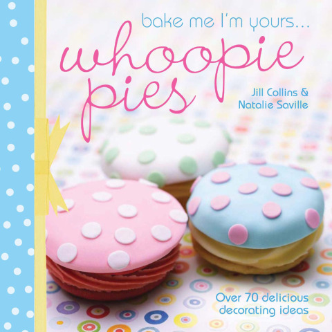 Bake Me I'm Yours . . . Whoopie Pies: Over 70 Delicious Decorating Ideas - FULL INSTANT DOWNLOAD | PDF DOCX EPUB