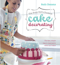 Imagen de portada: The Busy Girl's Guide to Cake Decorating 9781446301647