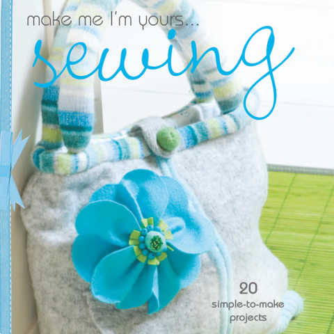 Make Me I'm Yours ... Sewing: 20 simple-to-make projects - FULL INSTANT DOWNLOAD | PDF DOCX EPUB
