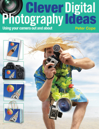Imagen de portada: Clever Digital Photography Ideas: Using Your Camera Out and About 9781446359358