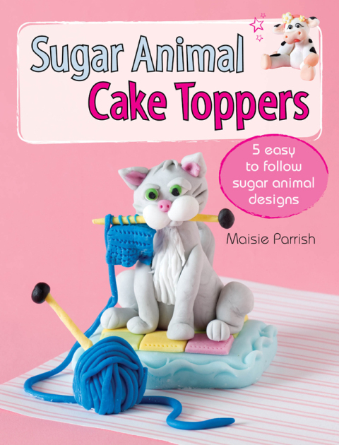 Sugar Animal Cake Toppers: 5 easy to follow sugar animal designs - FULL INSTANT DOWNLOAD | PDF DOCX EPUB
