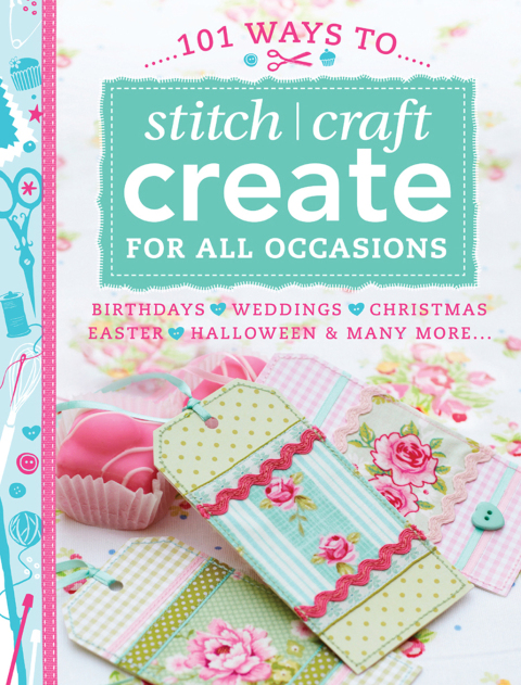 101 Ways to Stitch, Craft, Create for All Occasions: Birthdays, Weddings, Christmas, Easter, Halloween & Many More . . . - FULL INSTANT DOWNLOAD | PDF DOCX EPUB
