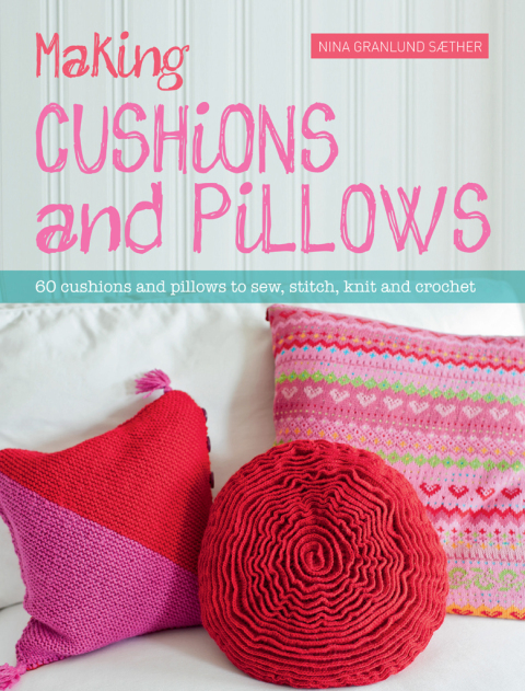 Making Cushions and Pillows: 60 Cushions and Pillows to Sew, Stitch, Knit and Crochet - FULL INSTANT DOWNLOAD | PDF DOCX EPUB