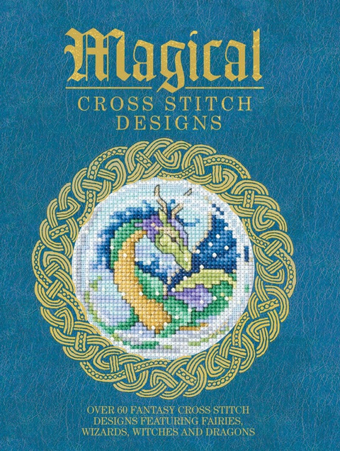 Magical Cross Stitch Designs: Over 60 Fantasy Cross Stitch Designs Featuring Fairies, Wizards, Witches and Dragons - FULL INSTANT DOWNLOAD | PDF DOCX EPUB