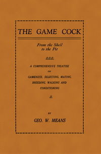 Imagen de portada: The Game Cock: From the Shell to the Pit - A Comprehensive Treatise on Gameness, Selecting, Mating, Breeding, Walking and Conditionin 9781905124558