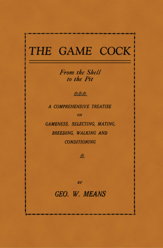 Imagen de portada: The Game Cock: From the Shell to the Pit - A Comprehensive Treatise on Gameness, Selecting, Mating, Breeding, Walking and Conditionin 9781905124558