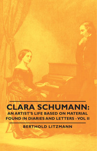 Cover image: Clara Schumann: An Artist's Life Based on Material Found in Diaries and Letters - Vol II 9781406759051