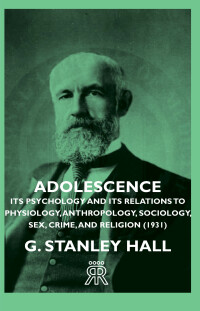 Omslagafbeelding: Adolescence - Its Psychology and Its Relations to Physiology, Anthropology, Sociology, Sex, Crime, and Religion (1931) 9781406726176
