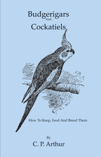 صورة الغلاف: Budgerigars and Cockatiels - How to Keep, Feed and Breed Them 9781443797016