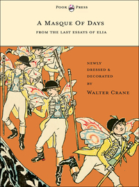 表紙画像: A Masque of Days - From the Last Essays of Elia - Newly Dressed and Decorated by Walter Crane 9781443797153