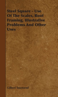 Omslagafbeelding: Steel Square - Use Of The Scales, Roof Framing, Illustrative Problems And Other Uses 9781443773157