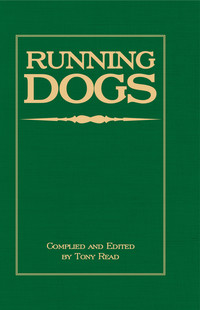 Cover image: Running Dogs - Or, Dogs That Hunt By Sight - The Early History, Origins, Breeding & Management Of Greyhounds, Whippets, Irish Wolfhounds, Deerhounds, Borzoi and Other Allied Eastern Hounds 9781408631744