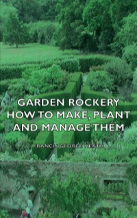 表紙画像: Garden Rockery - How to Make, Plant and Manage Them 9781406797640