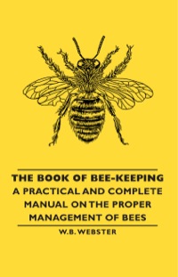 表紙画像: The Book of Bee-Keeping - A Practical and Complete Manual on the Proper Management of Bees 9781406791433