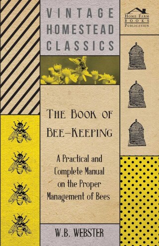 Cover image: The Book of Bee-Keeping - A Practical and Complete Manual on the Proper Management of Bees 9781406791433