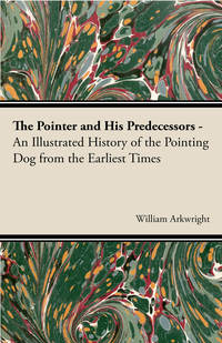 صورة الغلاف: The Pointer and His Predecessors: An Illustrated History of the Pointing Dog from the Earliest Times 9781406789607