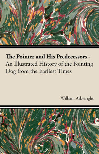 Omslagafbeelding: The Pointer and His Predecessors: An Illustrated History of the Pointing Dog from the Earliest Times 9781406789607