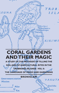 Imagen de portada: Coral Gardens and Their Magic - A Study of the Methods of Tilling the Soil and of Agricultural Rites in the Trobriand Islands - Vol II: The Language O 9781406760569