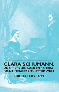 صورة الغلاف: Clara Schumann: An Artist's Life Based on Material Found in Diaries and Letters - Vol I 9781406759068