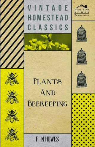 Cover image: Plants and Beekeeping - An Account of Those Plants, Wild and Cultivated, of Value to the Hive Bee, and for Honey Production in the British Isles 9781406745238