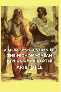 Cover image: A New Translation of the Nichomachean Ethics of Aristotle 9781406711943