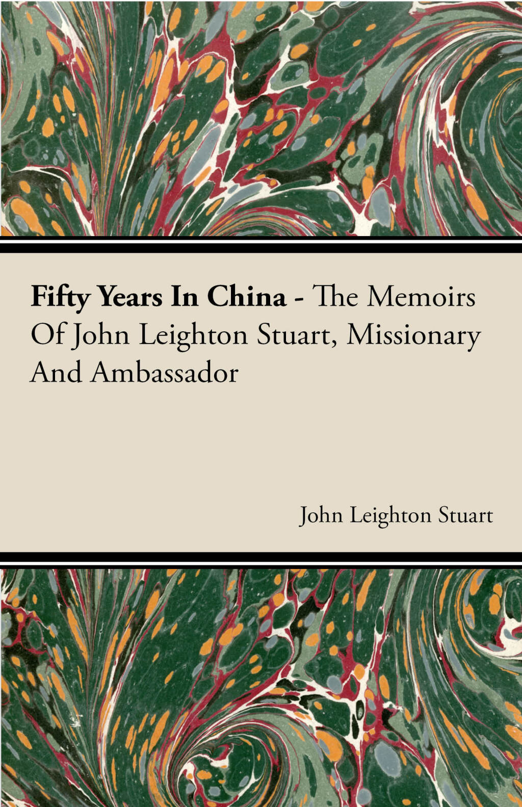 Fifty Years in China – The Memoirs of John Leighton Stuart, Missionary and Ambassador