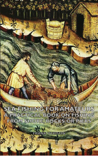 صورة الغلاف: Sea Fishing for Amateurs - A Practical Book on Fishing from Shore, Rocks or Piers, with a Directory of Fishing Stations on the English and Welsh Coasts 9781406795684