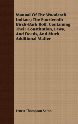 Cover image: Manual Of The Woodcraft Indians; The Fourteenth Birch-Bark Roll, Containing Their Constitution, Laws, And Deeds, And Much Additional Matter 9781408671702