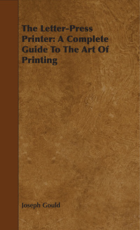 صورة الغلاف: The Letter-Press Printer: A Complete Guide To The Art Of Printing 9781443711326