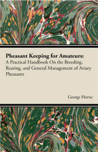 Cover image: Pheasant Keeping for Amateurs; A Practical Handbook on the Breeding, Rearing, and General Management of Aviary Pheasants 9781443751452