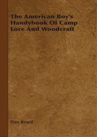 صورة الغلاف: The American Boy's Handybook Of Camp Lore And Woodcraft 9781443761758