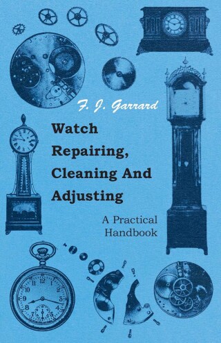 Imagen de portada: Watch Repairing, Cleaning and Adjusting - A Practical Handbook 9781443773119