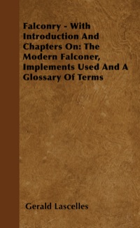 Omslagafbeelding: Falconry - With Introduction and Chapters on: The Modern Falconer, Implements Used and a Glossary of Terms 9781445522128