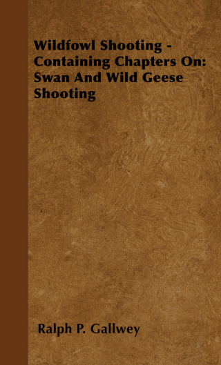 Cover image: Wildfowl Shooting - Containing Chapters on: Swan and Wild Geese Shooting 9781445522142
