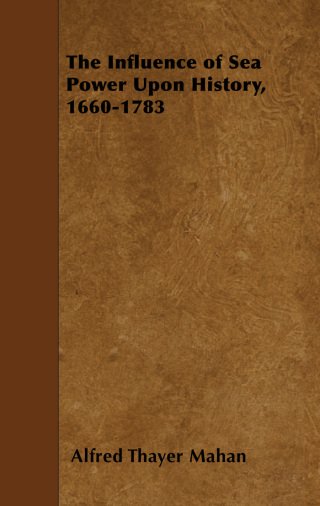Cover image: The Influence of Sea Power Upon History, 1660-1783 9781445564395