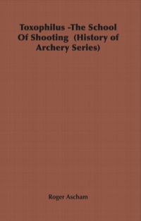Titelbild: Toxophilus - The School of Shooting (History of Archery Series) 9781846643699