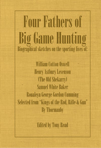 Cover image: Four Fathers of Big Game Hunting - Biographical Sketches Of The Sporting Lives Of William Cotton Oswell, Henry Astbury Leveson, Samuel White Baker & Roualeyn George Gordon Cumming 9781406787405