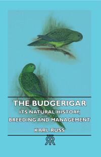 Cover image: The Budgerigar - Its Natural History, Breeding and Management 9781443772600