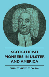 Cover image: Scotch Irish Pioneers In Ulster And America 9781444610017