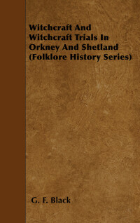 Cover image: Witchcraft and Witchcraft Trials in Orkney and Shetland (Folklore History Series) 9781445520254