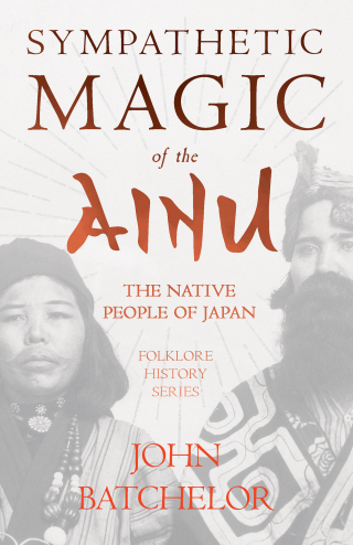 Cover image: Sympathetic Magic of the Ainu - The Native People of Japan (Folklore History Series) 9781445523583