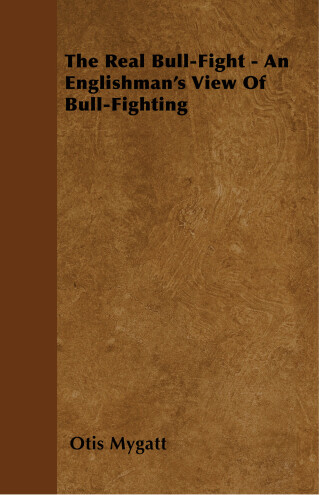 Cover image: The Real Bull-Fight - An Englishman's View Of Bull-Fighting 9781445524184