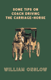 Imagen de portada: Some Tips on Coach Driving - The Carriage-Horse 9781445524450